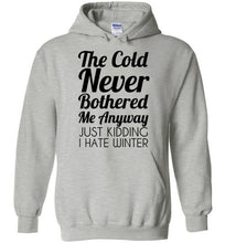 Load image into Gallery viewer, The Cold Never Bothered Me Anyway Just Kidding I Hate Winter Hoodie