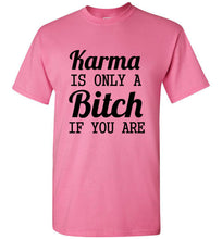 Load image into Gallery viewer, Karma Is Only a Bitch If You Are T Shirt