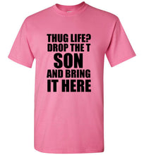 Load image into Gallery viewer, Thug Life Drop the T Son and Bring it Here T Shirt