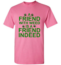 Load image into Gallery viewer, A Friend With Weed is a Friend Indeed T Shirt