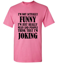 Load image into Gallery viewer, I'm Not Actually Funny I'm Just Really Mean and People Think That I Am Joking T Shirt
