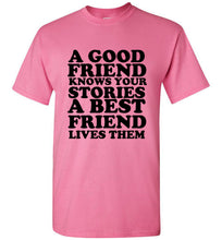 Load image into Gallery viewer, A Good Friend Knows Your Stories A Best Friend Lives Them T Shirt