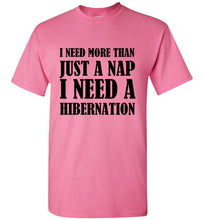 Load image into Gallery viewer, I Need More Than a Nap I Need Hibernation T Shirt