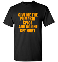 Load image into Gallery viewer, Give Me the Pumpkin Spice and No One Gets Hurt T Shirt