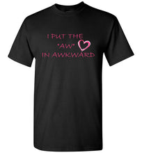 Load image into Gallery viewer, I Put the Aw In Awkward T Shirt