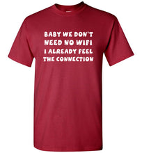 Load image into Gallery viewer, Baby We Don't Need No Wifi I Already Feel the Connection T Shirt