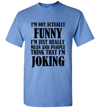 Load image into Gallery viewer, I'm Not Actually Funny I'm Just Really Mean and People Think That I Am Joking T Shirt