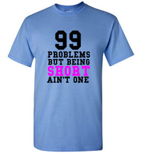 Load image into Gallery viewer, 99 Problems But Being Short Ain't One T Shirt - The Glam Foxx