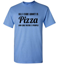 Load image into Gallery viewer, All I Care About is Pizza and Like Maybe 3 People T Shirt