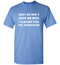 Load image into Gallery viewer, Baby We Don't Need No Wifi I Already Feel the Connection T Shirt