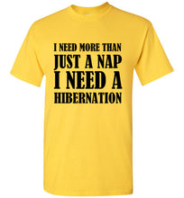 Load image into Gallery viewer, I Need More Than a Nap I Need Hibernation T Shirt
