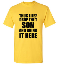 Load image into Gallery viewer, Thug Life Drop the T Son and Bring it Here T Shirt