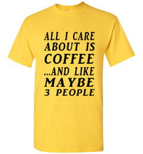 Load image into Gallery viewer, All I Care About is Coffee and Like Maybe 3 People T Shirt - The Glam Foxx