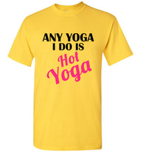 Load image into Gallery viewer, Any Yoga I Do is Hot Yoga T Shirt