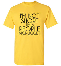 Load image into Gallery viewer, I'm Not Short I'm a People Mcnugget T Shirt - The Glam Foxx