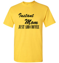 Load image into Gallery viewer, Instant Mom Just Add Coffee T Shirt