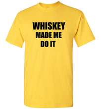 Load image into Gallery viewer, Whiskey Made Me Do It T Shirt