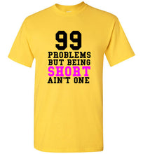 Load image into Gallery viewer, 99 Problems But Being Short Ain't One T Shirt - The Glam Foxx