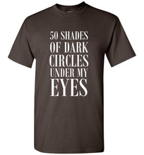 Load image into Gallery viewer, 50 Shades of Dark Circles Under My Eyes T Shirt