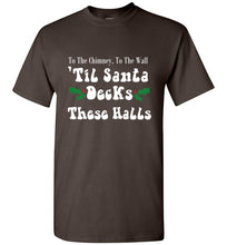 Load image into Gallery viewer, To the Chimney to the Wall Til Santa Decks These Halls T Shirt