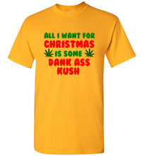 Load image into Gallery viewer, All I Want for Christmas is Some Dank Ass Kush T Shirt