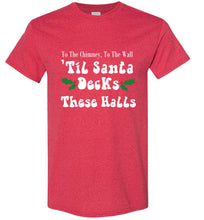 Load image into Gallery viewer, To the Chimney to the Wall Til Santa Decks These Halls T Shirt