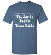 Load image into Gallery viewer, To the Chimney to the Wall Til Santa Decks These Halls T Shirt