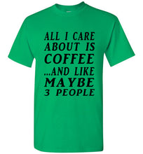Load image into Gallery viewer, All I Care About is Coffee and Like Maybe 3 People T Shirt - The Glam Foxx