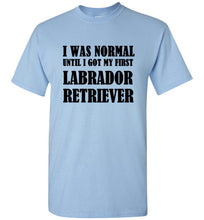 Load image into Gallery viewer, I Was Normal Until I Got My First Labrador Retriever T Shirt