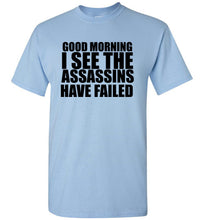 Load image into Gallery viewer, Good Morning I See the Assassins Have Failed T Shirt