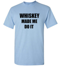 Load image into Gallery viewer, Whiskey Made Me Do It T Shirt