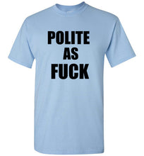 Load image into Gallery viewer, Polite as Fuck T Shirt