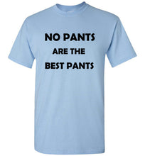 Load image into Gallery viewer, No Pants are the Best Pants T Shirt