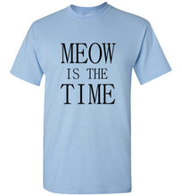 Load image into Gallery viewer, Meow is the Time T Shirt