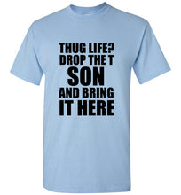 Load image into Gallery viewer, Thug Life Drop the T Son and Bring it Here T Shirt