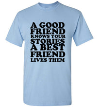 Load image into Gallery viewer, A Good Friend Knows Your Stories A Best Friend Lives Them T Shirt