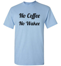 Load image into Gallery viewer, No Coffee No Wakee T Shirt