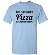 Load image into Gallery viewer, All I Care About is Pizza and Like Maybe 3 People T Shirt