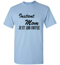 Load image into Gallery viewer, Instant Mom Just Add Coffee T Shirt