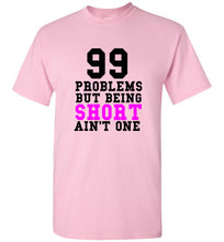 Load image into Gallery viewer, 99 Problems But Being Short Ain't One T Shirt - The Glam Foxx