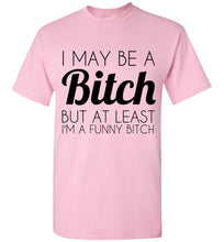 Load image into Gallery viewer, I May Be a Bitch But At Least I'm a Funny Bitch T Shirt - The Glam Foxx