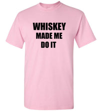 Load image into Gallery viewer, Whiskey Made Me Do It T Shirt