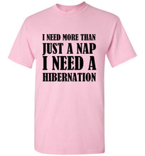 Load image into Gallery viewer, I Need More Than a Nap I Need Hibernation T Shirt
