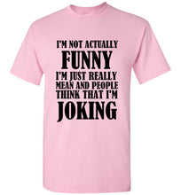 Load image into Gallery viewer, I'm Not Actually Funny I'm Just Really Mean and People Think That I Am Joking T Shirt