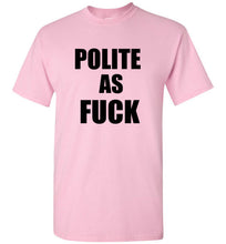 Load image into Gallery viewer, Polite as Fuck T Shirt