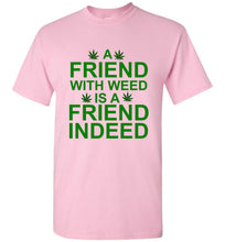 Load image into Gallery viewer, A Friend With Weed is a Friend Indeed T Shirt