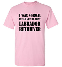 Load image into Gallery viewer, I Was Normal Until I Got My First Labrador Retriever T Shirt