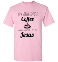 Load image into Gallery viewer, All I Need is a Little Bit of Coffee and a Whole Lot of Jesus T Shirt