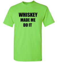 Load image into Gallery viewer, Whiskey Made Me Do It T Shirt
