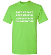 Load image into Gallery viewer, Baby We Don't Need No Wifi I Already Feel the Connection T Shirt